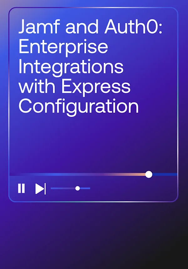 Jamf and Auth0: Enterprise Integrations with Express Configuration