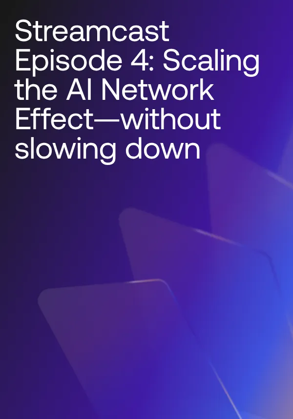 Streamcast Ep 4: Scaling the AI Network Effect—without slowing down