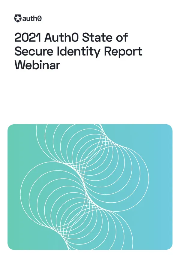 2021 Auth0 State of Secure Identity Webinar