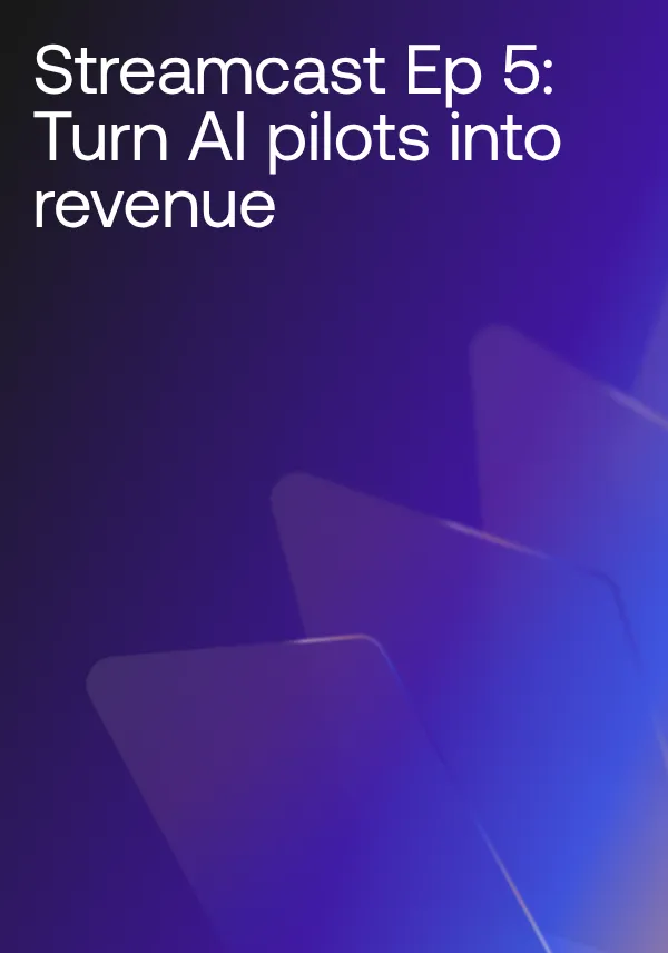 Streamcast Ep 5: Turn AI pilots into revenue