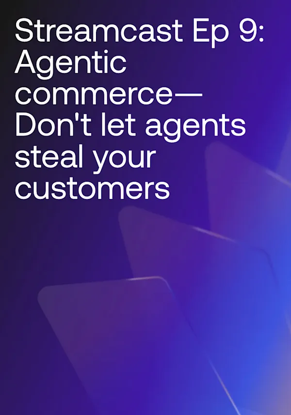 Streamcast Ep9: Agentic commerce—Don't let agents steal your customers